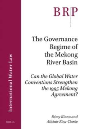 Kinna / Rieu-Clarke | The Governance Regime of the Mekong River Basin: Can the Global Water Conventions Strengthen the 1995 Mekong Agreement? | Buch | 978-90-04-34569-0 | sack.de