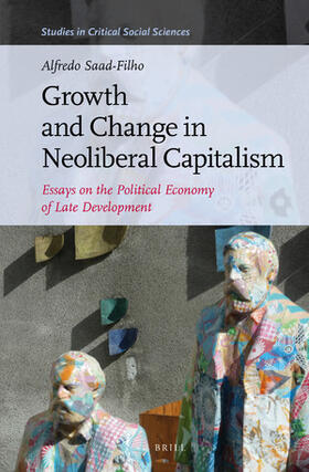 Saad-Filho | Growth and Change in Neoliberal Capitalism: Essays on the Political Economy of Late Development | Buch | 978-90-04-34981-0 | sack.de