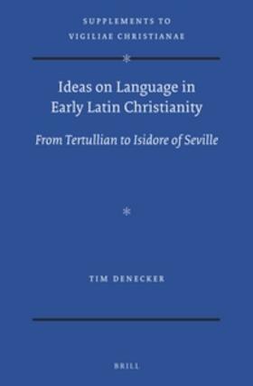 Denecker |  Ideas on Language in Early Latin Christianity: From Tertullian to Isidore of Seville | Buch |  Sack Fachmedien