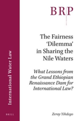 Yihdego | The Fairness 'Dilemma' in Sharing the Nile Waters: What Lessons from the Grand Ethiopian Renaissance Dam for International Law? | Buch | 978-90-04-35175-2 | sack.de