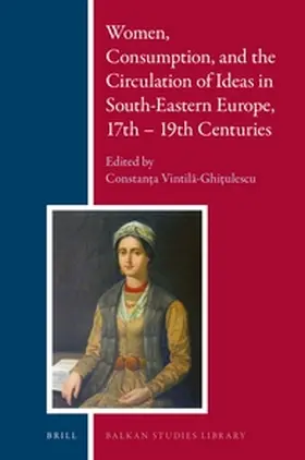 Vintila-Ghitulescu |  Women, Consumption, and the Circulation of Ideas in South-Eastern Europe, 17th - 19th Centuries | Buch |  Sack Fachmedien