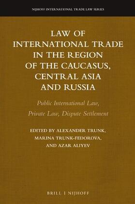 Trunk / Aliyev / Trunk-Fedorova |  Law of International Trade in the Region of the Caucasus, Central Asia and Russia: Public International Law, Private Law, Dispute Settlement | Buch |  Sack Fachmedien