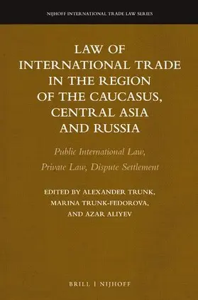 Trunk / Aliyev / Trunk-Fedorova |  Law of International Trade in the Region of the Caucasus, Central Asia and Russia: Public International Law, Private Law, Dispute Settlement | Buch |  Sack Fachmedien