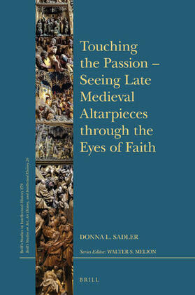 Sadler | Touching the Passion -- Seeing Late Medieval Altarpieces Through the Eyes of Faith | Buch | 978-90-04-36019-8 | sack.de