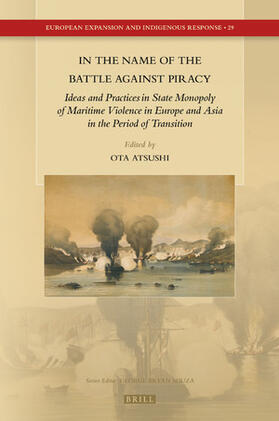 In the Name of the Battle Against Piracy: Ideas and Practices in State Monopoly of Maritime Violence in Europe and Asia in the Period of Transition | Buch | 978-90-04-36147-8 | sack.de
