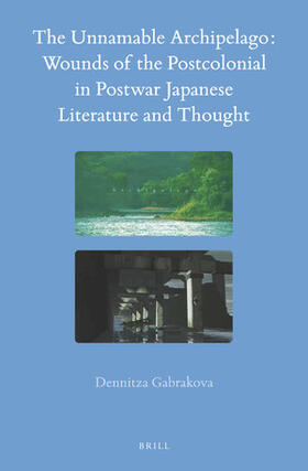 Gabrakova | The Unnamable Archipelago: Wounds of the Postcolonial in Postwar Japanese Literature and Thought | Buch | 978-90-04-36591-9 | sack.de