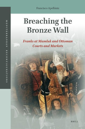 Apellániz | Breaching the Bronze Wall: Franks at Mamluk and Ottoman Courts and Markets | Buch | sack.de