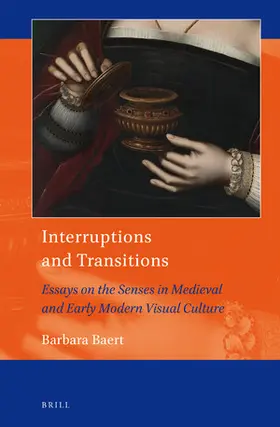 Baert |  Interruptions and Transitions: Essays on the Senses in Medieval and Early Modern Visual Culture | Buch |  Sack Fachmedien