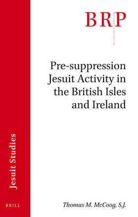 McCoog, S.J. | Pre-Suppression Jesuit Activity in the British Isles and Ireland: Brill's Research Perspectives in Jesuit Studies | Buch | 978-90-04-39491-9 | sack.de