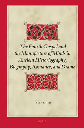 Smith |  The Fourth Gospel and the Manufacture of Minds in Ancient Historiography, Biography, Romance, and Drama | Buch |  Sack Fachmedien