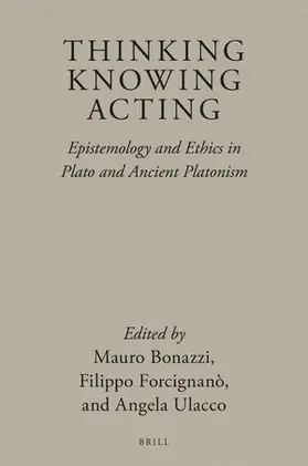 Bonazzi / Ulacco / Forcignanò | Thinking, Knowing, Acting: Epistemology and Ethics in Plato and Ancient Platonism | Buch | 978-90-04-39898-6 | sack.de