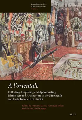 Giese / Volait / Varela Braga |  A l'Orientale: Collecting, Displaying and Appropriating Islamic Art and Architecture in the 19th and Early 20th Centuries | Buch |  Sack Fachmedien