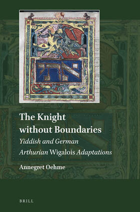 Oehme | The Knight Without Boundaries: Yiddish and German Arthurian Wigalois Adaptations | Buch | 978-90-04-42547-7 | sack.de