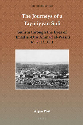 Post | The Journeys of a Taymiyyan Sufi: Sufism Through the Eyes of &#703;im&#257;d Al-D&#299;n A&#7717;mad Al-W&#257;si&#7789;&#299; (D. 711/1311) | Buch | sack.de