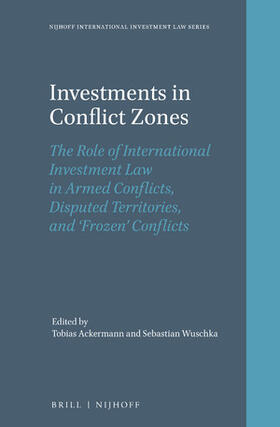 Ackermann / Wuschka | Investments in Conflict Zones: The Role of International Investment Law in Armed Conflicts, Disputed Territories, and 'Frozen' Conflicts | Buch | 978-90-04-44280-1 | sack.de