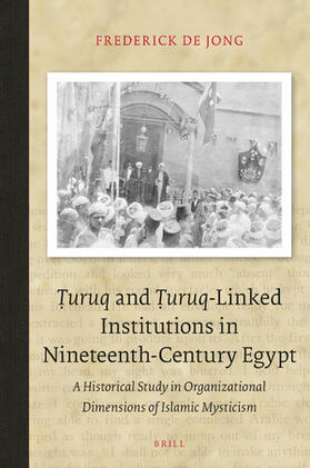 Jong | &#7788;uruq and &#7788;uruq-Linked Institutions in Nineteenth-Century Egypt: A Historical Study in Organizational Dimensions of Islamic Mysticism | Buch | 978-90-04-44909-1 | sack.de