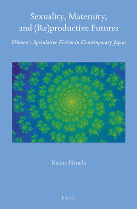 Harada | Sexuality, Maternity, and (Re)Productive Futures: Women's Speculative Fiction in Contemporary Japan | Buch | 978-90-04-46883-2 | sack.de