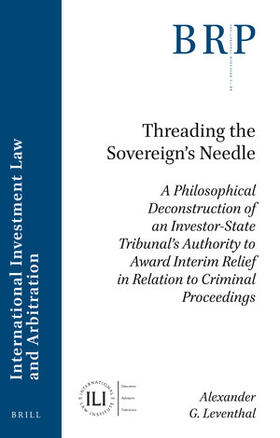 Leventhal | Threading the Sovereign's Needle: A Philosophical Deconstruction of an Investor-State Tribunal's Authority to Award Interim Relief in Relation to Crim | Buch | 978-90-04-46930-3 | sack.de