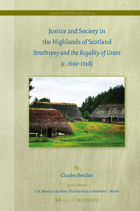 Fletcher |  Justice and Society in the Highlands of Scotland: Strathspey and the Regality of Grant (C. 1690-1748) | Buch |  Sack Fachmedien