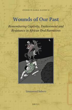 Saboro | Wounds of Our Past: Remembering Captivity, Enslavement and Resistance in African Oral Narratives | Buch | 978-90-04-50017-4 | sack.de