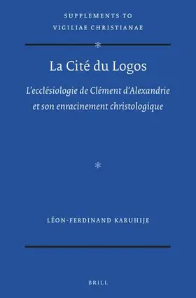 Karuhije |  La Cité du Logos: L’ecclésiologie de Clément d’Alexandrie et son enracinement christologique | Buch |  Sack Fachmedien