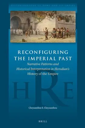 Chrysanthou |  Reconfiguring the Imperial Past: Narrative Patterns and Historical Interpretation in Herodian's History of the Empire | Buch |  Sack Fachmedien