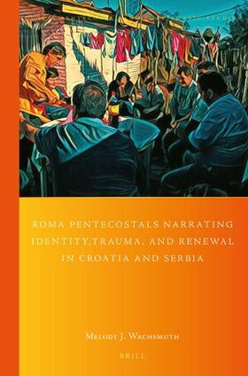 Wachsmuth | Roma Pentecostals Narrating Identity, Trauma, and Renewal in Croatia and Serbia | Buch | 978-90-04-51896-4 | sack.de