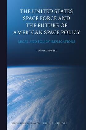Grunert | The United States Space Force and the Future of American Space Policy: Legal and Policy Implications | Buch | 978-90-04-52312-8 | sack.de