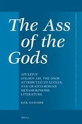 Fletcher |  The Ass of the Gods: Apuleius' Golden Ass, the Onos Attributed to Lucian, and Graeco-Roman Metamorphosis Literature | Buch |  Sack Fachmedien