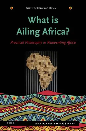 Onyango Ouma |  What Is Ailing Africa? -- Practical Philosophy in Reinventing Africa | Buch |  Sack Fachmedien