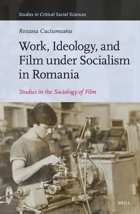 Cuciumeanu |  Work, Ideology, and Film Under Socialism in Romania | Buch |  Sack Fachmedien