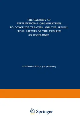 Chiu |  The Capacity of International Organizations to Conclude Treaties, and the Special Legal Aspects of the Treaties so Concluded | Buch |  Sack Fachmedien