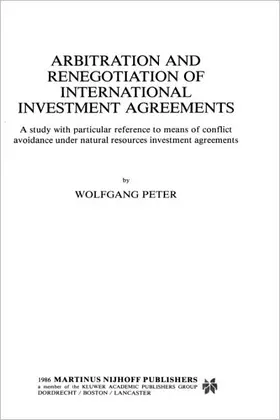 Peter |  Arbitration and Renegotiation of International Investment Agreements: A Study with Particular Reference to Means of Conflict Avoidance Under Natural R | Buch |  Sack Fachmedien