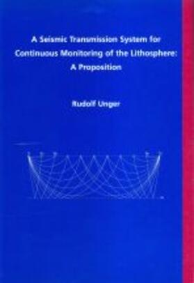 Unger |  A Seismic Transmission System for Continuous Monitoring of the Lithosphere: A Proposition | Buch |  Sack Fachmedien