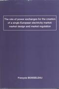 Boisseleau |  The role of power exchanges for the creation of a single European electricity market: market Design and market regulation | Buch |  Sack Fachmedien