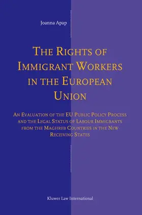 Apap |  The Rights of Immigrant Workers in the European Union: An Evaluation of the Eu Public Policy Process and the Legal Status of Labour Immigrants from th | Buch |  Sack Fachmedien