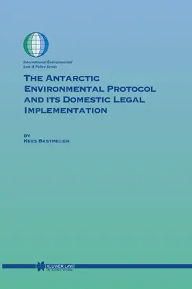 Bastmeijer | The Antarctic Environmental Protocol and Its Domestic Legal Implementation | Buch | 978-90-411-2064-9 | sack.de
