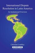 Leathley |  International Dispute Resolution in Latin America: An Institutional Overview | Buch |  Sack Fachmedien