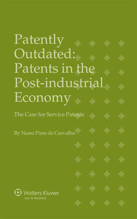 Carvalho / Pires de Carvalho |  Patently Outdated: Patents in the Post-Industrial Economy, the Case for Service Patents | Buch |  Sack Fachmedien