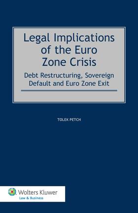 Petch | Legal Implications of the Euro Zone Crisis: Debt Restructuring, Sovereign Default and Euro Zone Exit | Buch | 978-90-411-4844-5 | sack.de
