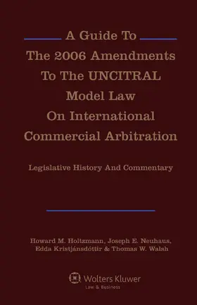 Holtzmann / Neuhaus |  A Guide To The 2006 Amendments To The UNCITRAL Model Law On International Commercial Arbitration: Legislative History and Commentary | Buch |  Sack Fachmedien