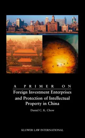 Chow |  A Primer on Foreign Investment Enterprises and Protection of Intellectual Property in China: Foreign Investment Enterprises and Protection of Intellec | Buch |  Sack Fachmedien