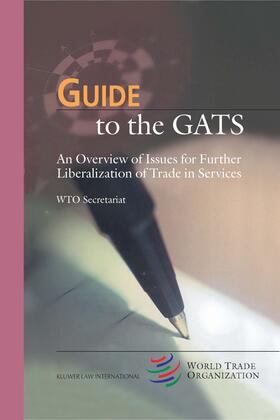 Secretariat / World Trade Organization Staff |  Guide to the GATS: An Overview of Issues for Further Liberalization of Trade in Services | Buch |  Sack Fachmedien