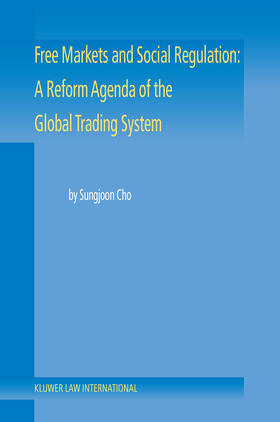 Cho | Free Markets and Social Regulation: A Reform Agenda of the Global Trading System: A Reform Agenda of the Global Trading System | Buch | 978-90-411-9892-1 | sack.de