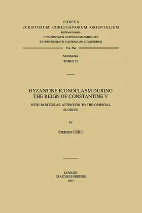 Gero / Gerö |  Byzantine Iconoclasm During the Reign of Constantine V, with Particular Attention to the Oriental Sources. Subs. 52 | Buch |  Sack Fachmedien