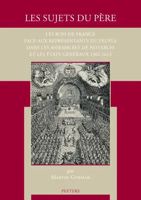 Gosman |  Les Sujets Du Pere: Les Rois de France Face Aux Representants Du Peuple Dans Les Assemblees de Notables Et Les Etats Generaux 1302-1615 | Buch |  Sack Fachmedien