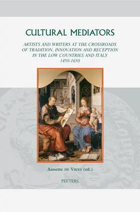 de Vries |  Cultural Mediators: Artists and Writers at the Crossroads of Tradition, Innovation and Reception in the Low Countries and Italy 1450-1650 | Buch |  Sack Fachmedien