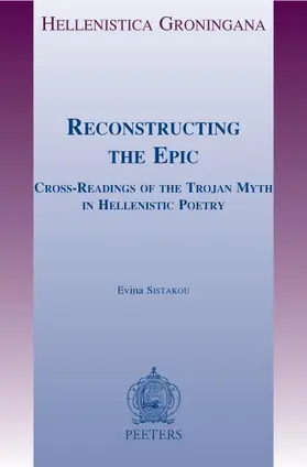 Sistakou |  Reconstructing the Epic: Cross-Readings of the Trojan Myth in Hellenistic Poetry | Buch |  Sack Fachmedien