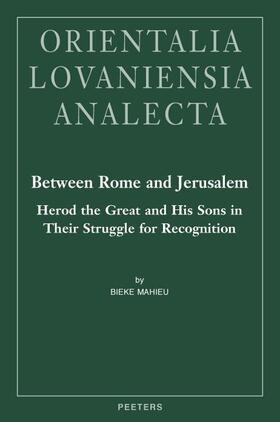 Mahieu | Between Rome and Jerusalem: Herod the Great and His Sons in Their Struggle for Recognition: A Chronological Investigation of the Period 40 BC - 39 Ad, | Buch | 978-90-429-2497-0 | sack.de