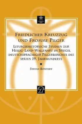 Böntert |  Friedlicher Kreuzzug Und Fromme Pilger: Liturgiehistorische Studien Zur Heilig-Land-Wallfahrt Im Spiegel Deutschsprachiger Pilgerberichte Des Spaten 1 | Buch |  Sack Fachmedien